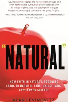 Natural: How Faith in Nature's Goodness Leads to Harmful Fads, Unjust Laws, and Flawed Science, Paperback/Alan Levinovitz