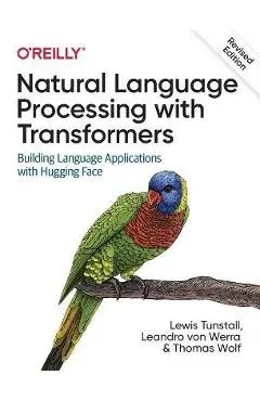 Natural Language Processing with Transformers, Revised Edition - Lewis Tunstall
