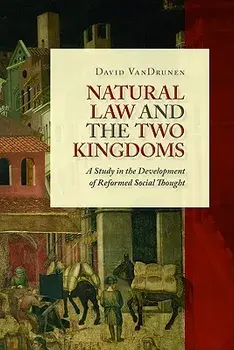 Natural Law and the Two Kingdoms: A Study in the Development of Reformed Social Thought, Paperback/David Vandrunen