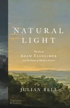 Natural Light. The Art of Adam Elsheimer and the Dawn of Modern Science, Hardback/***