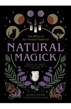 Natural Magick: Discover Your Magick. Connect with Your Inner & Outer World - Lindsay Squire