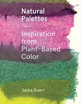 Natural Palettes: Inspiration from Plant-Based Color, Paperback/Sasha Duerr