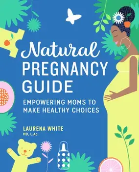 Natural Pregnancy Guide: Empowering Moms to Make Healthy Choices, Paperback/MD L. AC White, Laurena