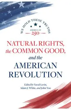 Natural Rights, the Common Good, and the American Revolution - Yuval Levin