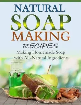 Natural Soap-Making Recipes: Making Homemade Soap with All-Natural Ingredients, Paperback/Janet Kahn