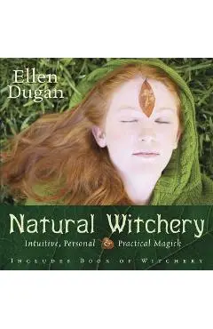 Natural Witchery: Intuitive, Personal & Practical Magick - Ellen Dugan