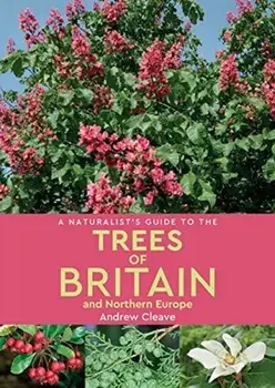 Naturalist's Guide to the Trees of Britain and Northern Europe (2nd edition), Paperback/Andrew Cleave