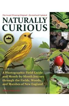 Naturally Curious: A Photographic Field Guide and Month-By-Month Journey Through the Fields, Woods, and Marshes of New England - Mary Holland
