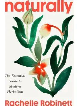 Naturally. The Essential Guide to Modern Herbalism, Paperback/Rachelle Robinett