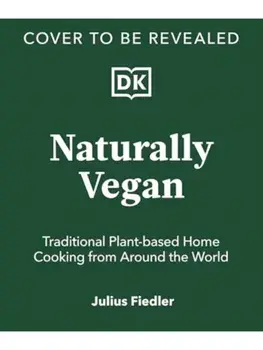 Naturally Vegan. Delicious Recipes from Around the World That Just Happen to Be Plant-based, Hardback/Julius Fiedler
