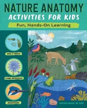 Nature Anatomy Activities for Kids: Fun, Hands-On Learning, Paperback/Kristine Brown