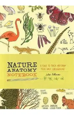 Nature Anatomy Notebook: A Place to Track and Draw Your Dail - Julia Rothman