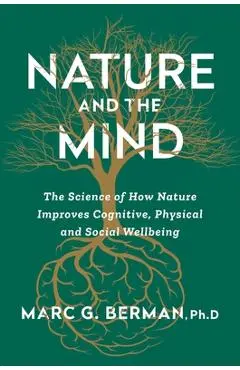 Nature and the Mind: The Science of How Nature Improves Cognitive, Physical and Social Wellbeing - Marc Berman