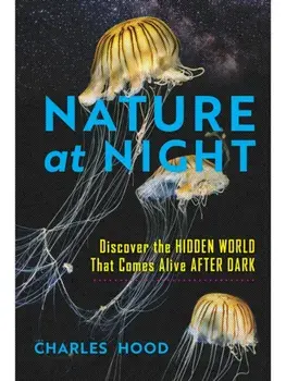 Nature at Night. Discover the Hidden World That Comes Alive after Dark, Hardback/Charles Hood