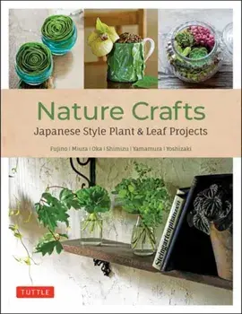 Nature Crafts. Japanese Style Plant & Leaf Projects (With 40 Projects and over 250 Photos), Paperback/Takanori Shimizu