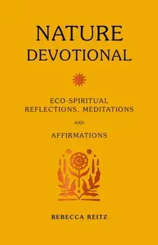 Nature Devotional. Eco-spiritual reflections, meditations and affirmations, Hardback/Rebecca Reitz
