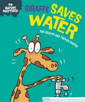 Nature Matters: Giraffe Saves Water, Hardback/Sue Graves