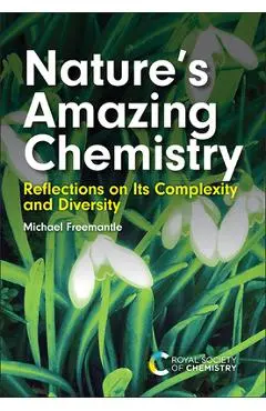 Nature's Amazing Chemistry: Reflections on Its Complexity and Diversity - Michael Freemantle