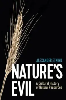 Nature's Evil - A Cultural History of Natural Resources, Paperback/A Etkind