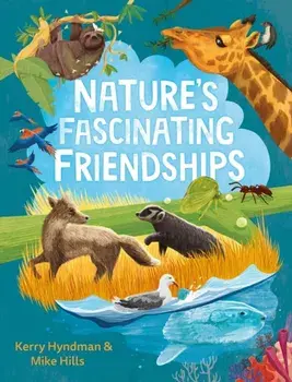 Nature's Fascinating Friendships. Survival of the friendliest – how plants and animals work together, Main, Hardback/Mike Hills
