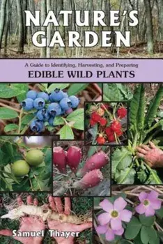 Nature's Garden: A Guide to Identifying, Harvesting, and Preparing Edible Wild Plants, Paperback/Samuel Thayer