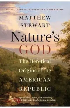 Nature's God: The Heretical Origins of the American Republic - Matthew Stewart