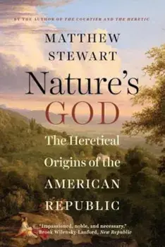 Nature's God: The Heretical Origins of the American Republic, Paperback/Matthew Stewart