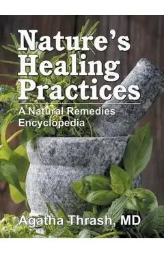 Nature's Healing Practices: A Natural Remedies Encyclopedia - Agatha Thrash