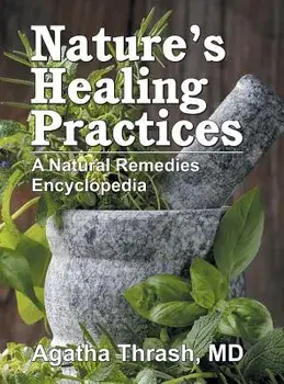 Nature's Healing Practices: A Natural Remedies Encyclopedia, Hardcover/Agatha Thrash