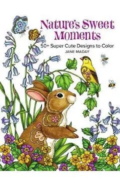 Nature's Sweet Moments: 50+ Super Cute Designs to Color - Jane Maday