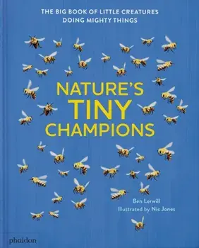 Nature's Tiny Champions. The Big Book of Little Creatures Doing Mighty Things, Hardback/Ben Lerwill