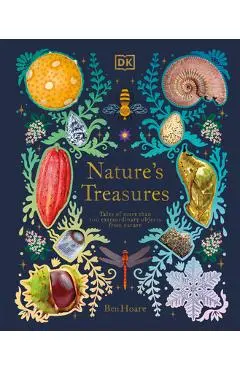 Nature's Treasures: Tales of More Than 100 Extraordinary Objects from Nature - Ben Hoare