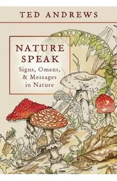Nature Speak: Signs, Omens and Messages in Nature - Ted Andrews