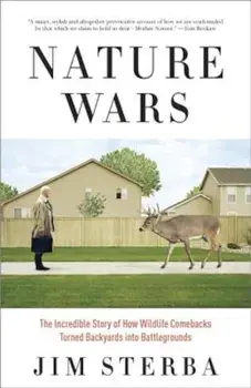 Nature Wars: The Incredible Story of How Wildlife Comebacks Turned Backyards Into Battlegrounds, Paperback/Jim Sterba