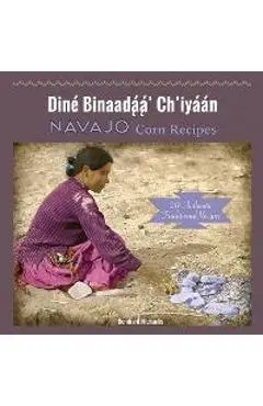 Navajo Corn Recipes: Diné Binaadą́ą́' Ch'iyáán - Bernhard Michaelis