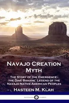 Navajo Creation Myth: The Story of the Emergence - the Din Bahane' Legend of the Navajo Native American Peoples, Paperback/Hasteen M. Klah