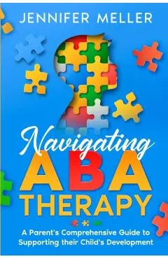 Navigating ABA Therapy: A Parent's Comprehensive Guide to Supporting their Child's Development Aba Therapy Book For Parents - Jennifer Meller
