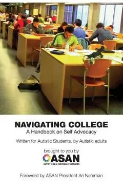 Navigating College: A Handbook on Self Advocacy Written for Autistic Students from Autistic Adults - Jim Sinclair