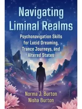 Navigating Liminal Realms. Psychonavigation Skills for Lucid Dreaming, Trance Journeys, and Altered States, Paperback/Nisha Burton