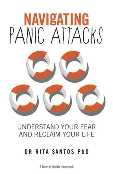 Navigating Panic Attacks. How to Understand Your Fear and Reclaim Your Life, Paperback/Dr Rita Santos
