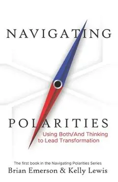 Navigating Polarities: Using Both/And Thinking to Lead Transformation - Kelly Lewis