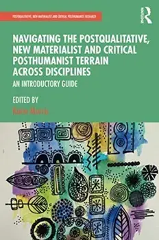 Navigating the Postqualitative, New Materialist and Critical Posthumanist Terrain Across Disciplines, Paperback/***