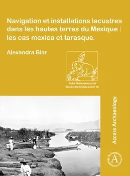 Navigation et installations lacustres dans les hautes terres du Mexique: les cas mexica et tarasque, Paperback/Alexandra Biar