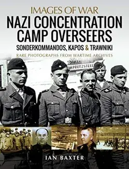 Nazi Concentration Camp Overseers. Sonderkommandos, Kapos & Trawniki - Rare Photographs from Wartime Archives, Paperback/Ian Baxter