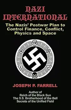 Nazi International: The Nazis' Postwar Plan to Control the Worlds of Science, Finance, Space, and Conflict, Paperback/Joesph P. Farrell