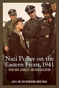 Nazi Policy on the Eastern Front, 1941: Total War, Genocide, and Radicalization, Paperback/Alex J. Kay