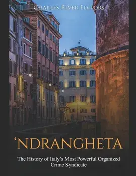 'Ndrangheta: The History of Italy's Most Powerful Organized Crime Syndicate, Paperback/Charles River Editors