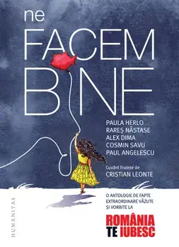 Ne facem bine. O antologie de fapte extraordinare vazute si vorbite la Romania te iubesc/Cosmin Savu, Rares Nastase, Paula Herlo, Alex Dima, Paul Angelescu