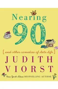 Nearing Ninety: And Other Comedies of Late Life - Judith Viorst