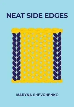 Neat Side Edges: Simple Ways to Keep the Edges of Your Knitted Projects Nice and Tidy, Paperback/Maryna Shevchenko